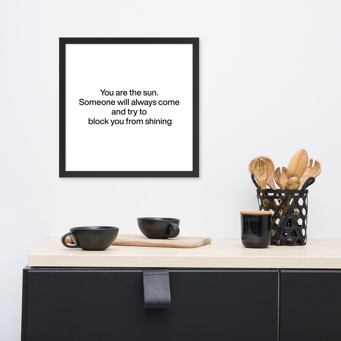 You are the sun.  Someone will always come  and try to  block you from shining Framed poster